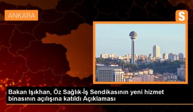 Çalışma ve Sosyal Güvenlik Bakanı Vedat Işıkhan, Öz Sağlık-İş Sendikası’nın yeni hizmet binasının açılış törenine katıldı